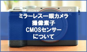 ミラーレス一眼カメラ、撮像素子、CMOSセンサーについて分かりやすく解説